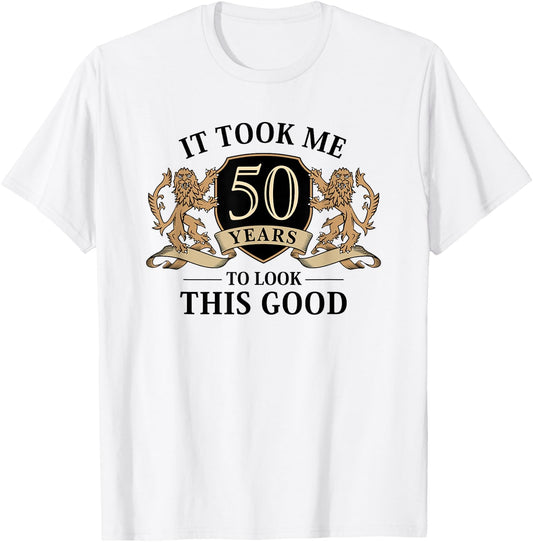 It Took Me 50 Years To Look This Good 50th Birthday T-Shirt - T-Shirt | White