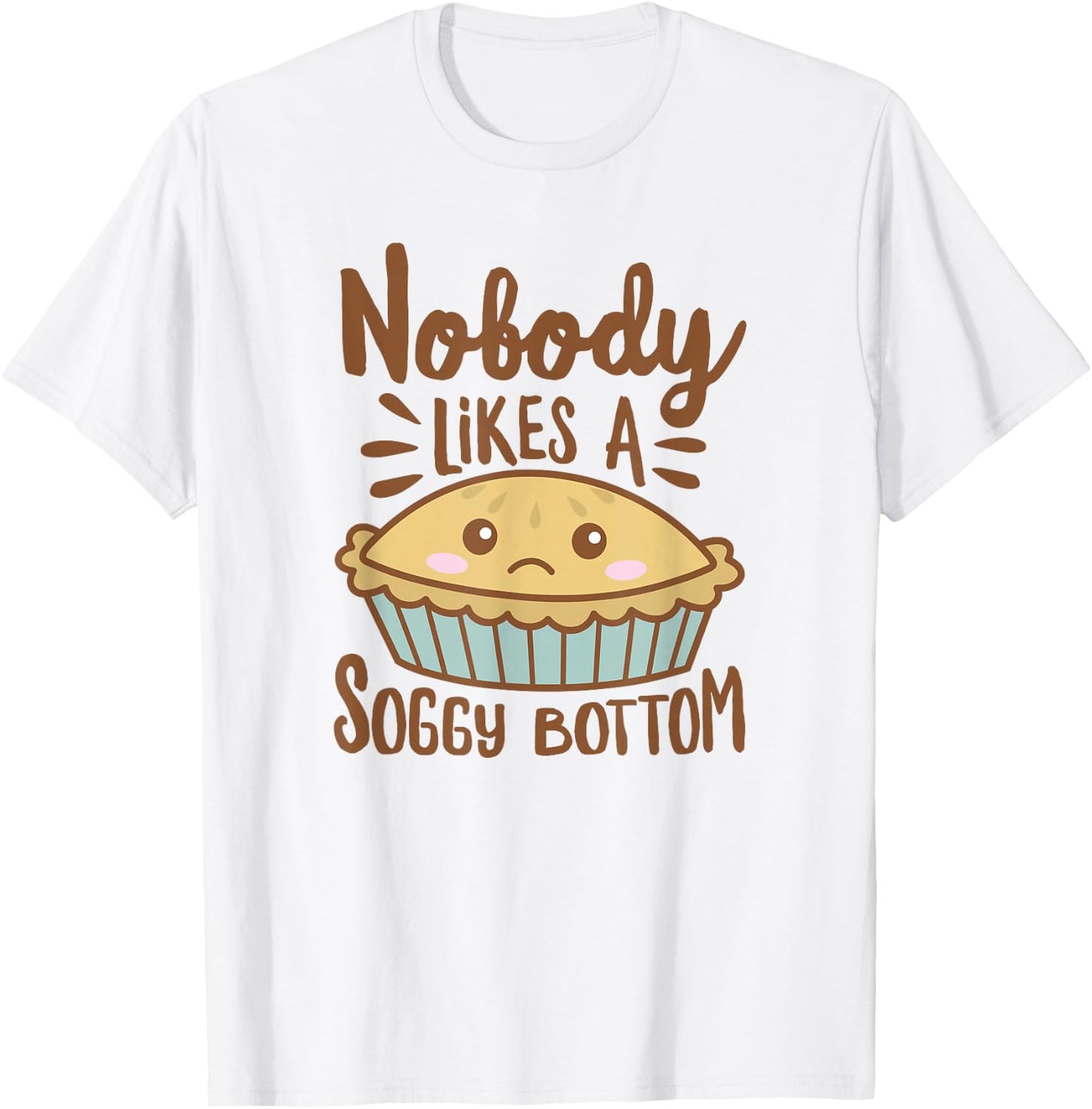 Nobody Likes A Soggy Bottom Funny British Baking T-Shirt - T-Shirt | White