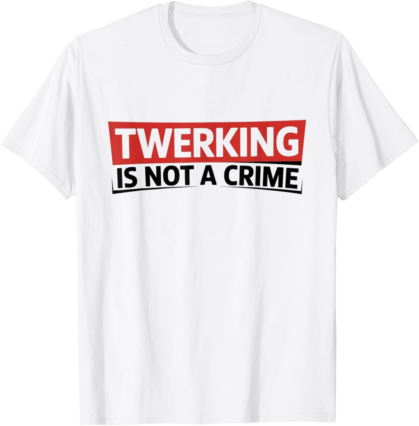 Twerking is Not a Crime - Funny Dance Humor T-Shirt - T-Shirt | White