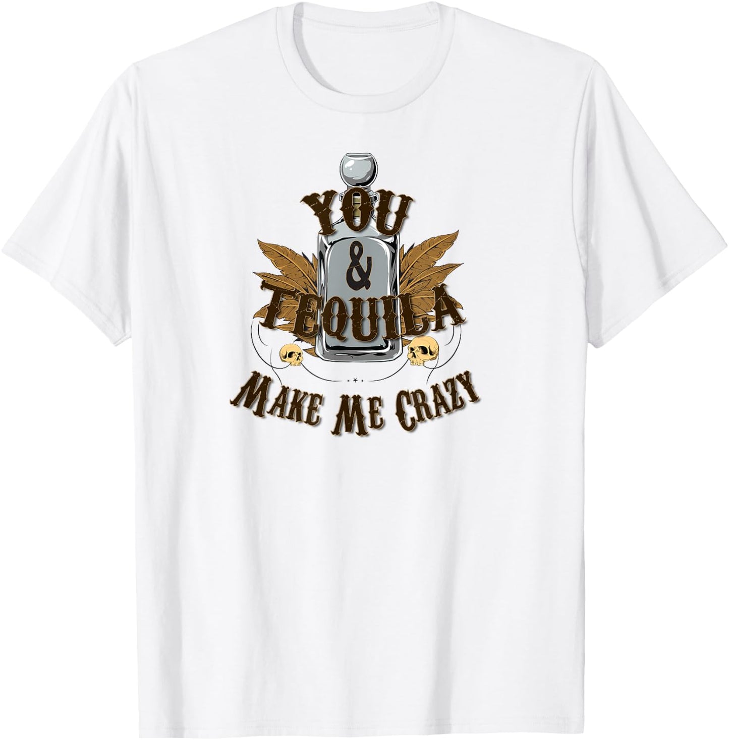 You And Tequila Make Me Crazy - T Shirt T-Shirt - T-Shirt | White