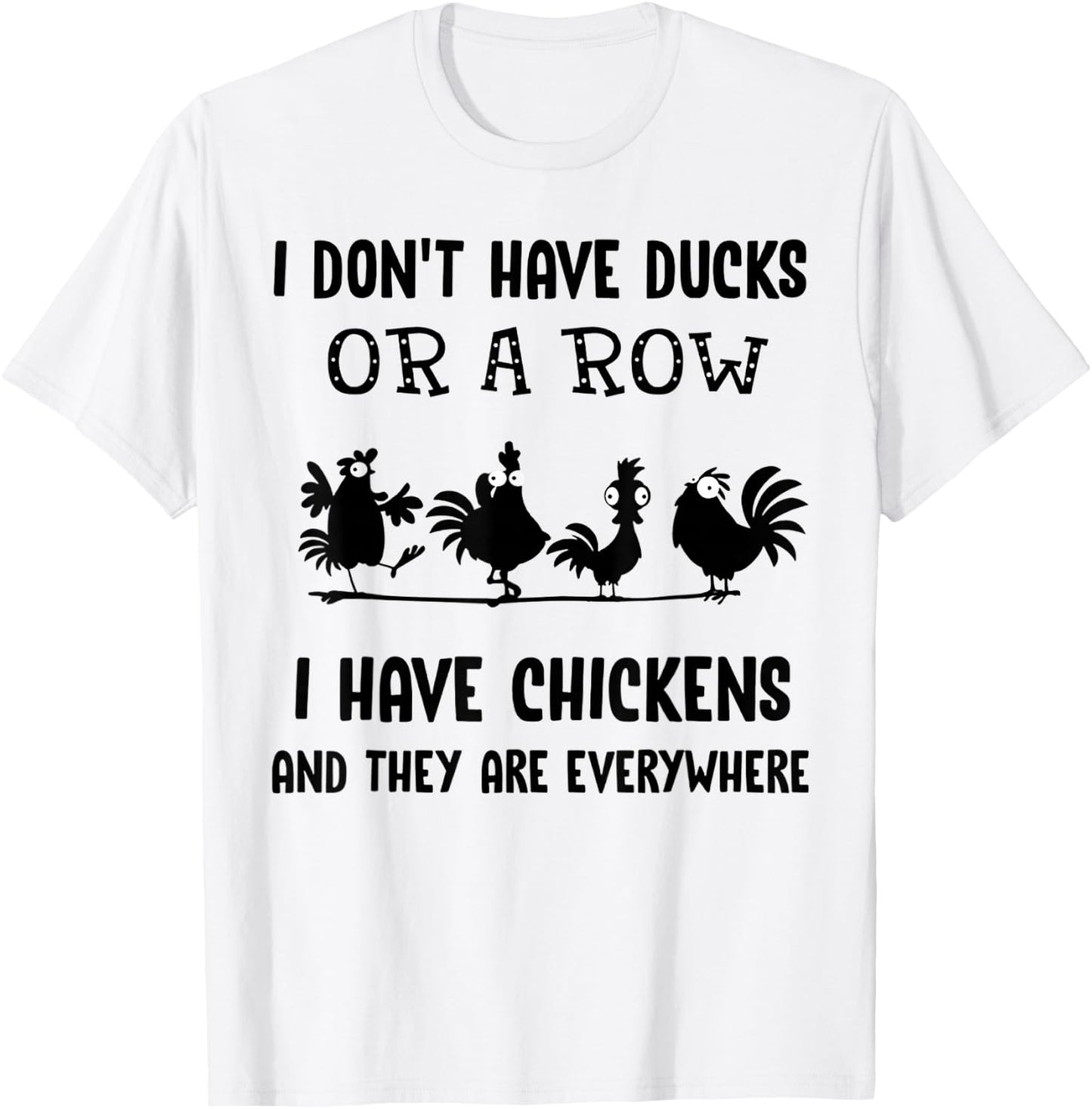 I don't have ducks or a row I have chickens are everywhere T-Shirt - T-Shirt | White
