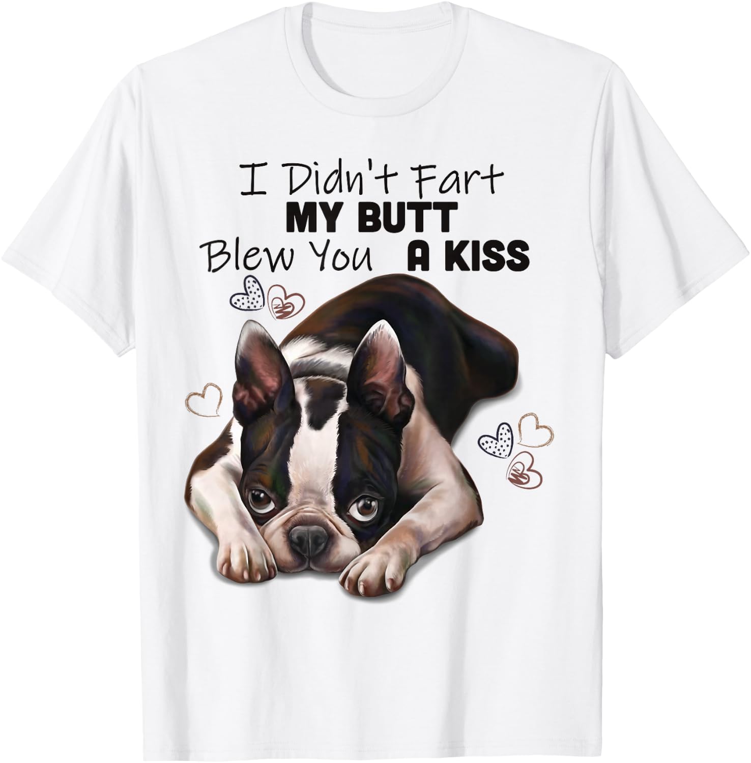 Boston terrier Shirt, I Didn't Fart My Butt Blew You A Kiss T-Shirt - T-Shirt | White