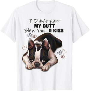 Boston terrier Shirt, I Didn't Fart My Butt Blew You A Kiss T-Shirt - T-Shirt | White