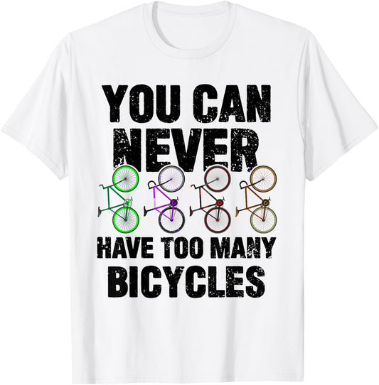 You Can Never Have Too Many Bicycles Funny Cyclist Gift T-Shirt - T-Shirt | White