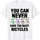 You Can Never Have Too Many Bicycles Funny Cyclist Gift T-Shirt - T-Shirt | White