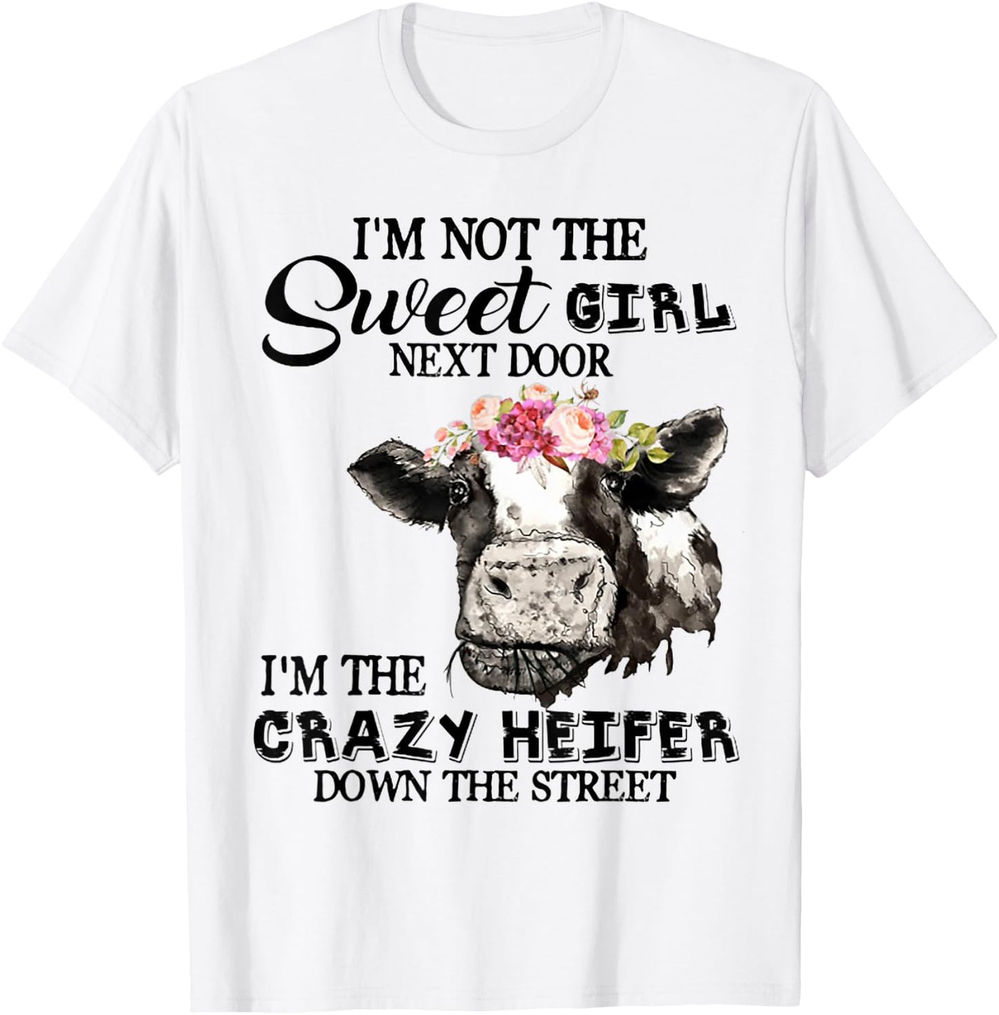 I'm Not Sweet Girl Next Door I'm The Crazy Heifer T-Shirt - T-Shirt | White