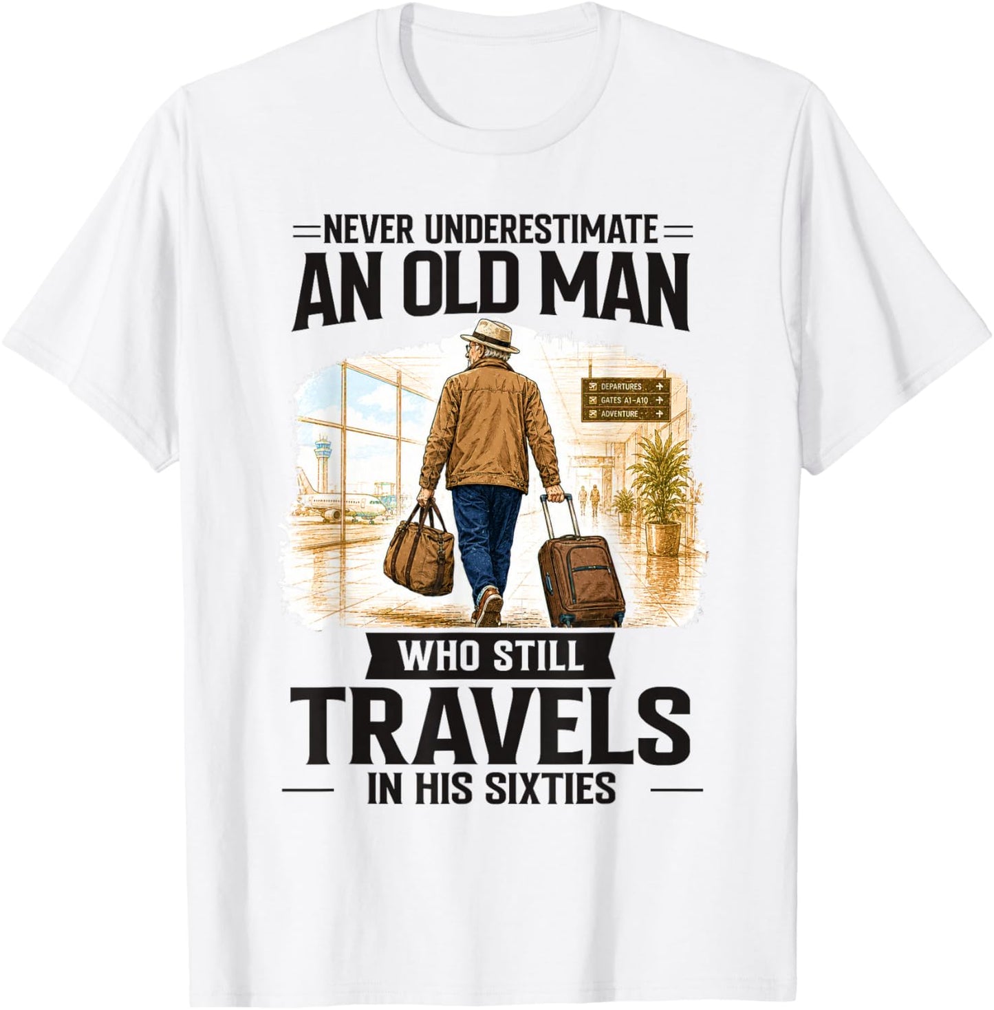 Never Underestimate Old Man Who Still Travels in His Sixties T-Shirt - T-Shirt | White