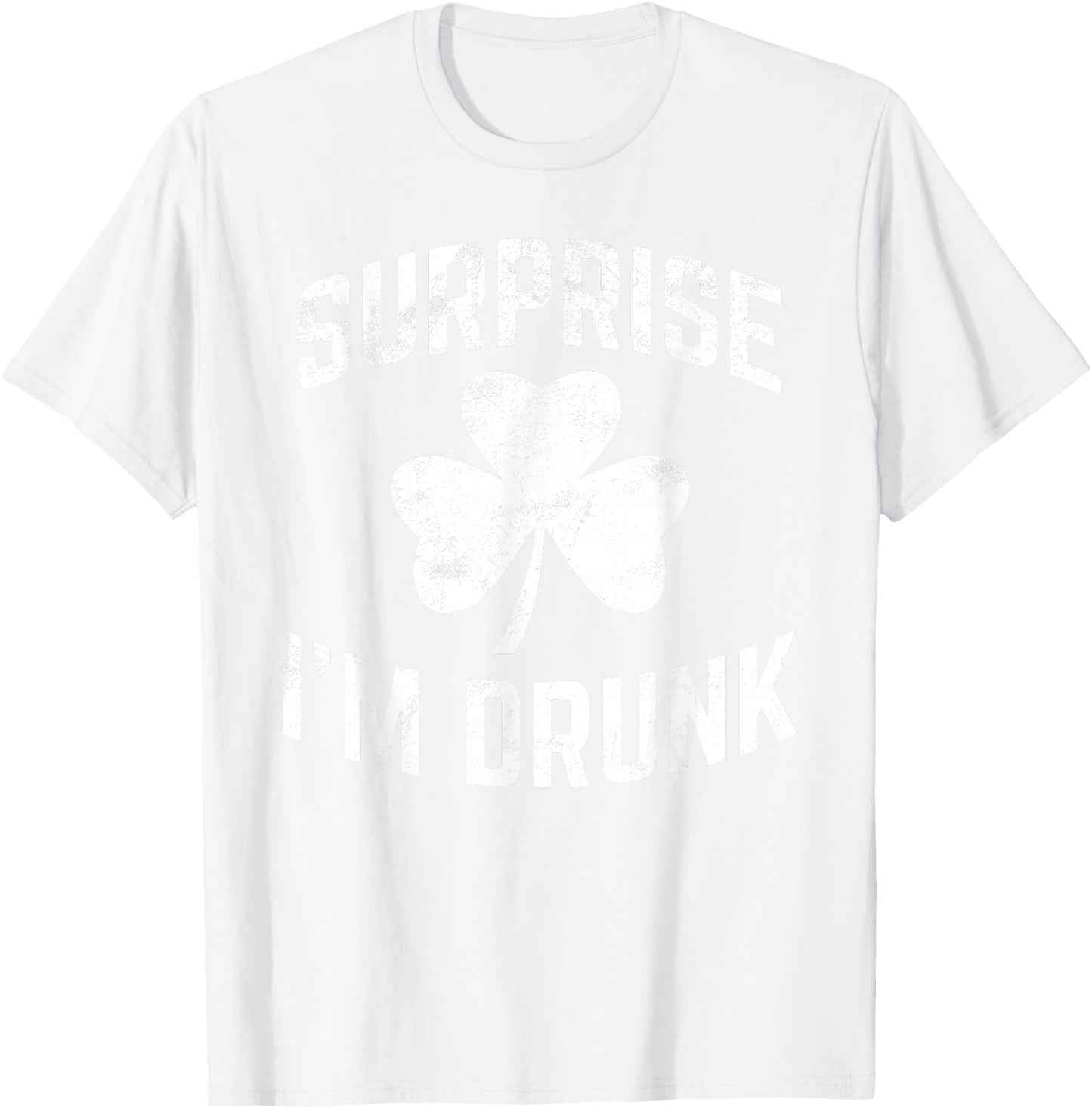 Funny St Patrick' Day Drinking Surprise I'm Drunk T-Shirt - T-Shirt | White
