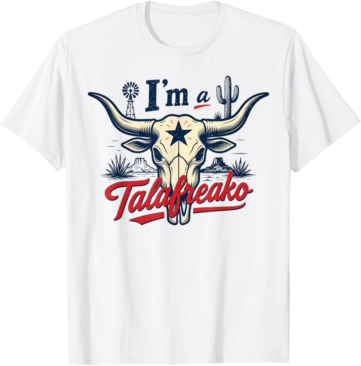I'm A Talafreako Texas Pride Saying Southern Humor Life T-Shirt - T-Shirt | White