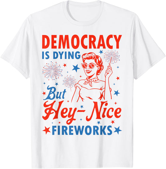 4th of July Democracy Fireworks Humor Men Women T-Shirt - T-Shirt | White