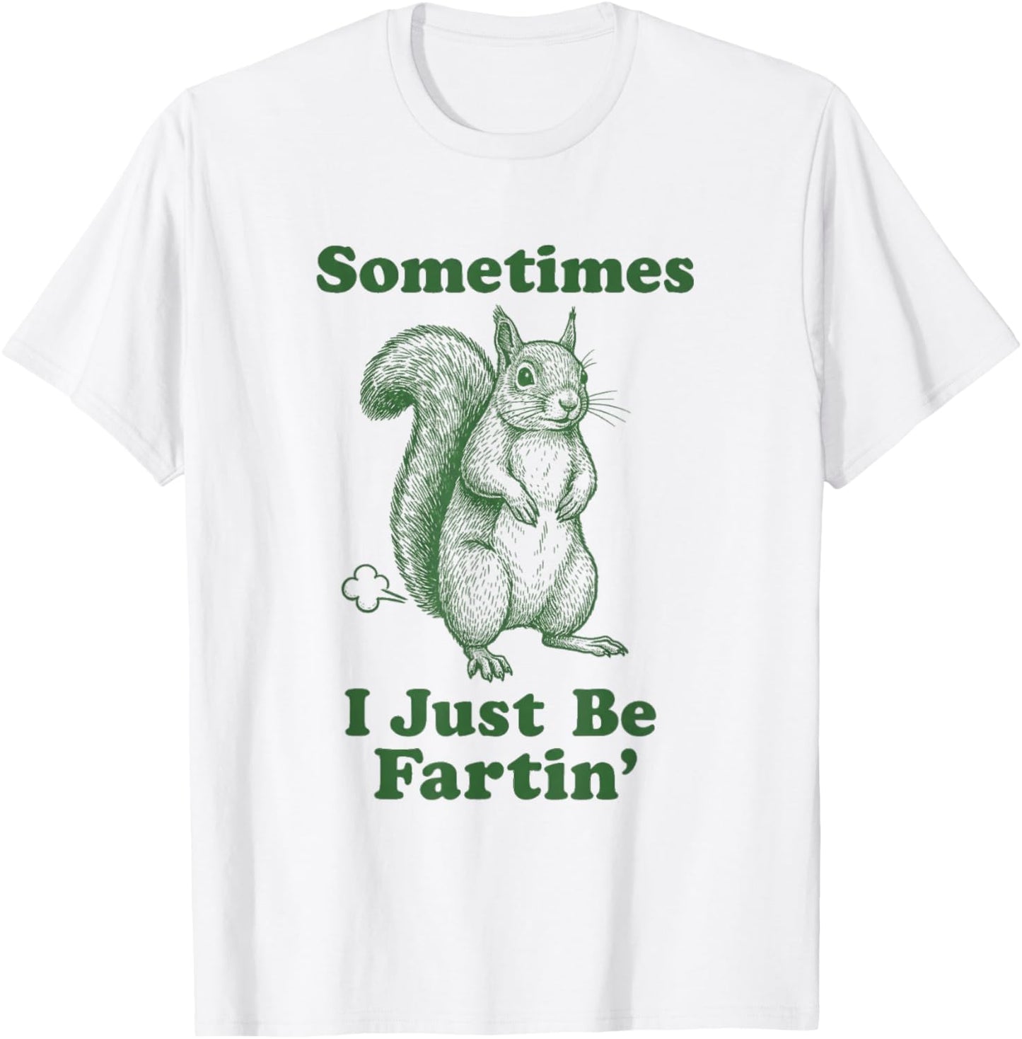 Funny Squirrel Fart Animal Humor Sometimes I Just Be Fartin' T-Shirt - T-Shirt | White
