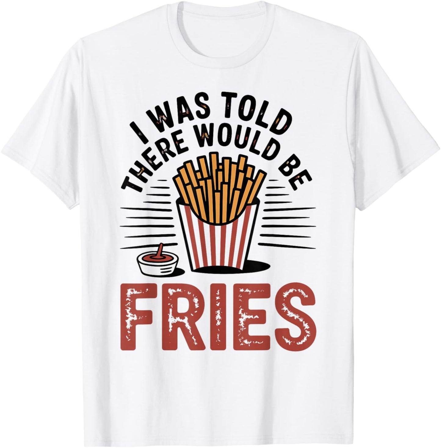 I was Told There Would Be French Fries T-Shirt - T-Shirt | White