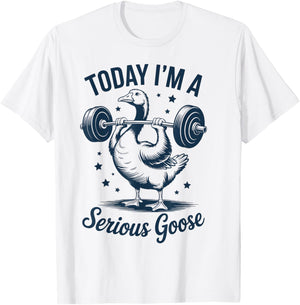 Today I'm a Serious Goose Funny Weight Lifting Gym Workout T-Shirt - T-Shirt | White
