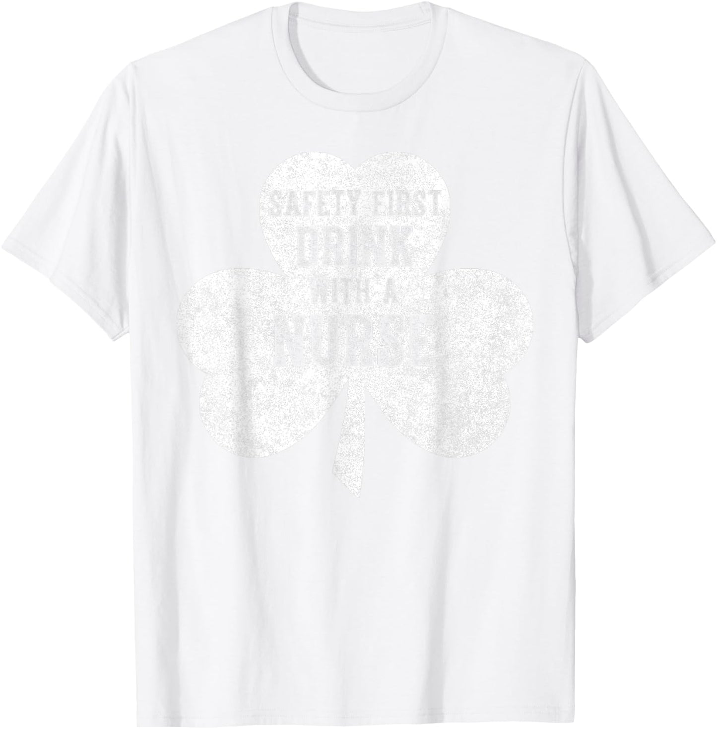 Saint Patricks Day Shirt Safety First Drink With A Nurse T-Shirt - T-Shirt | White
