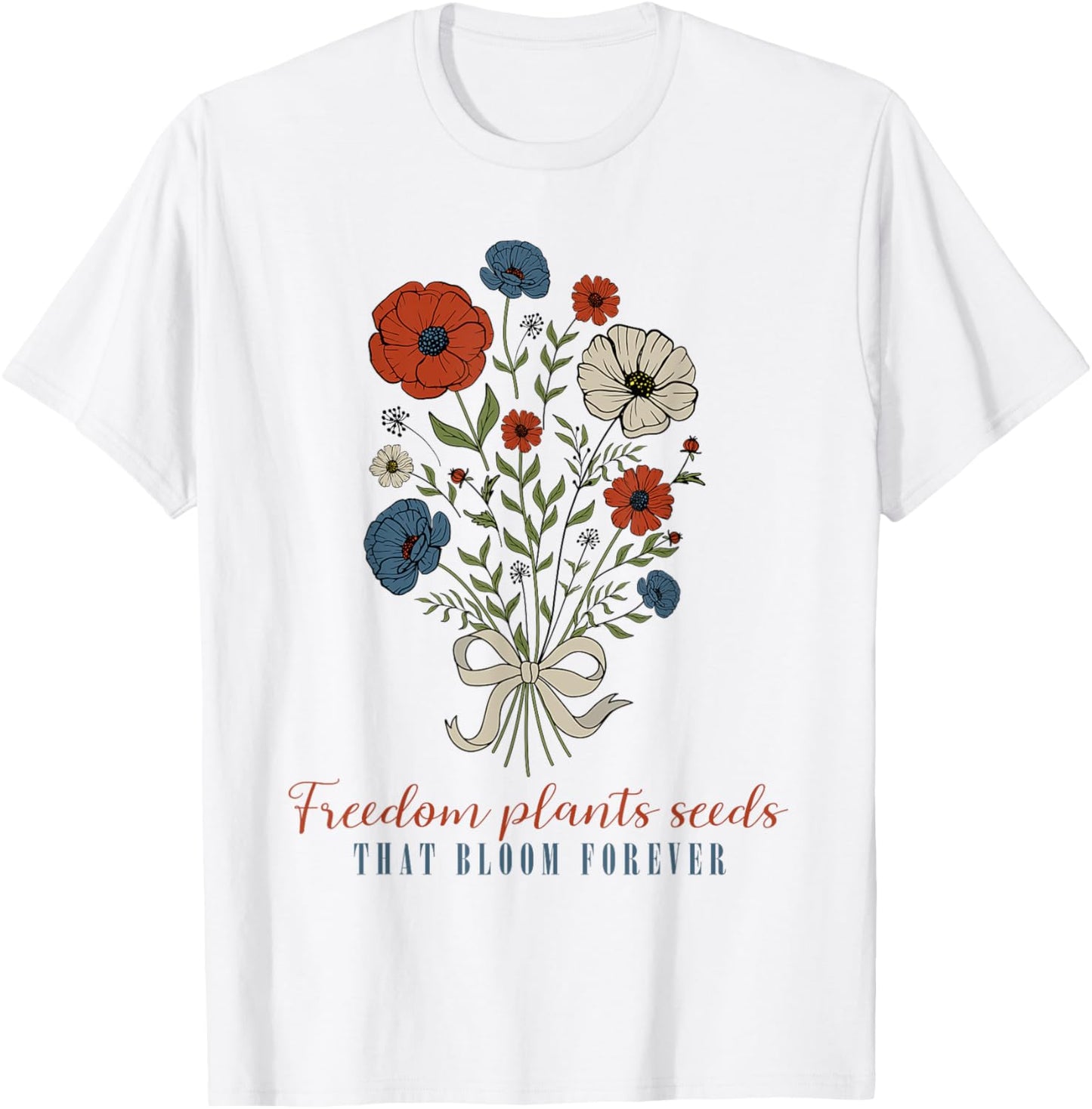 Freedom Plants Seeds That Bloom Forever, Floral 4th Of July T-Shirt - T-Shirt | White