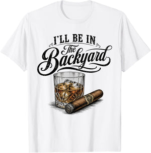 I'll Be in The Backyard Funny Bourbon Cigar Lover T-Shirt - T-Shirt | White