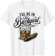 I'll Be in The Backyard Funny Bourbon Cigar Lover T-Shirt - T-Shirt | White