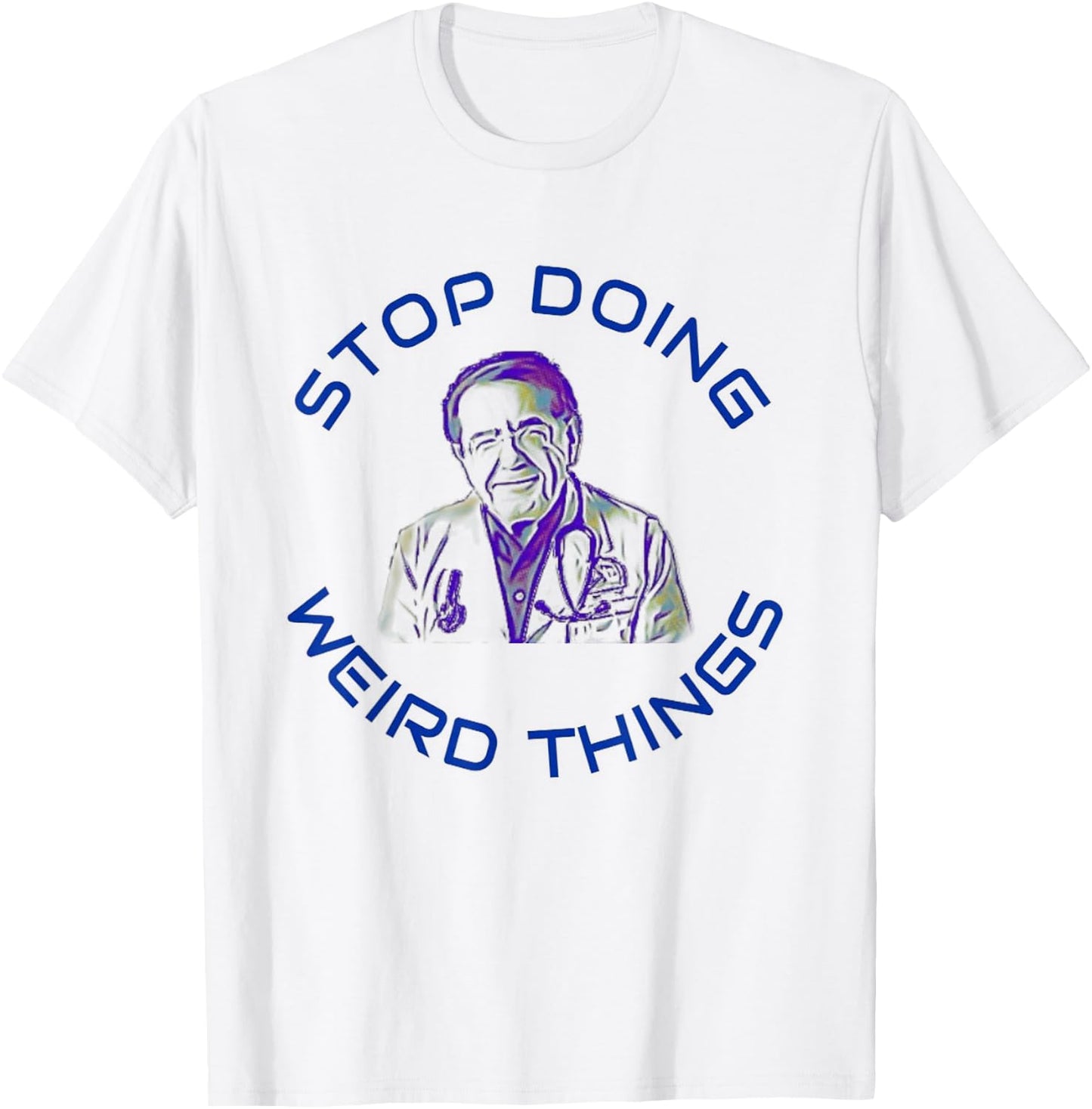 Stop Doing Weird Things Now Sad diet dr doctor funny T-Shirt - T-Shirt | White