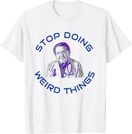 Stop Doing Weird Things Now Sad diet dr doctor funny T-Shirt - T-Shirt | White