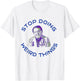 Stop Doing Weird Things Now Sad diet dr doctor funny T-Shirt - T-Shirt | White
