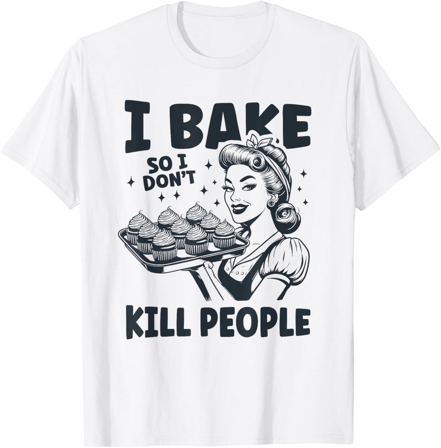I Bake So I Don't Kill People Funny Baking Cooking Kitchen T-Shirt - T-Shirt | White