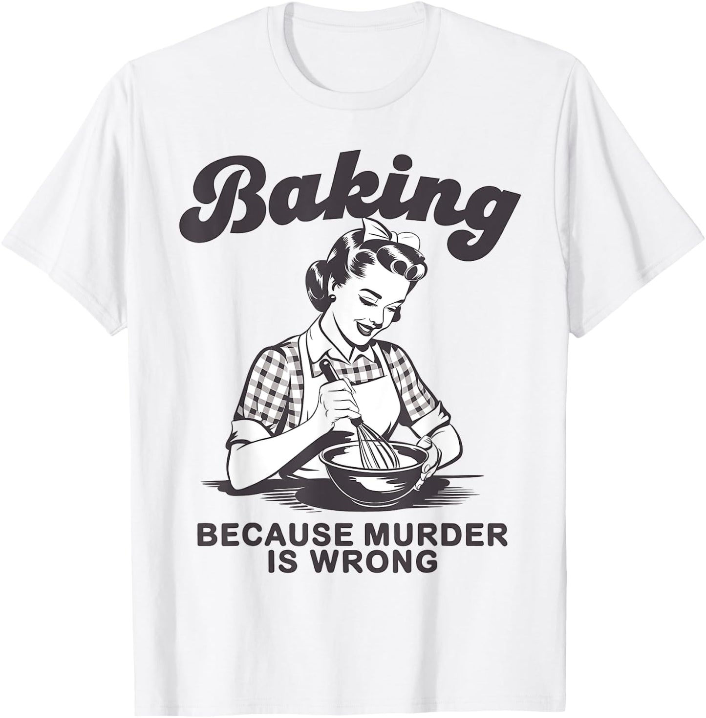 Funny Chef Baker Lady Baking Because Murder Is Wrong Vintage T-Shirt - T-Shirt | White