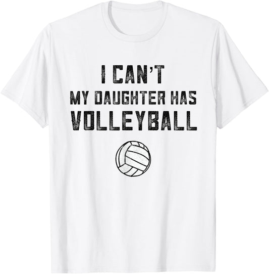 Volleyball Mom I Can't My Daughter Has Volleyball Dad Shirt T-Shirt - T-Shirt | White