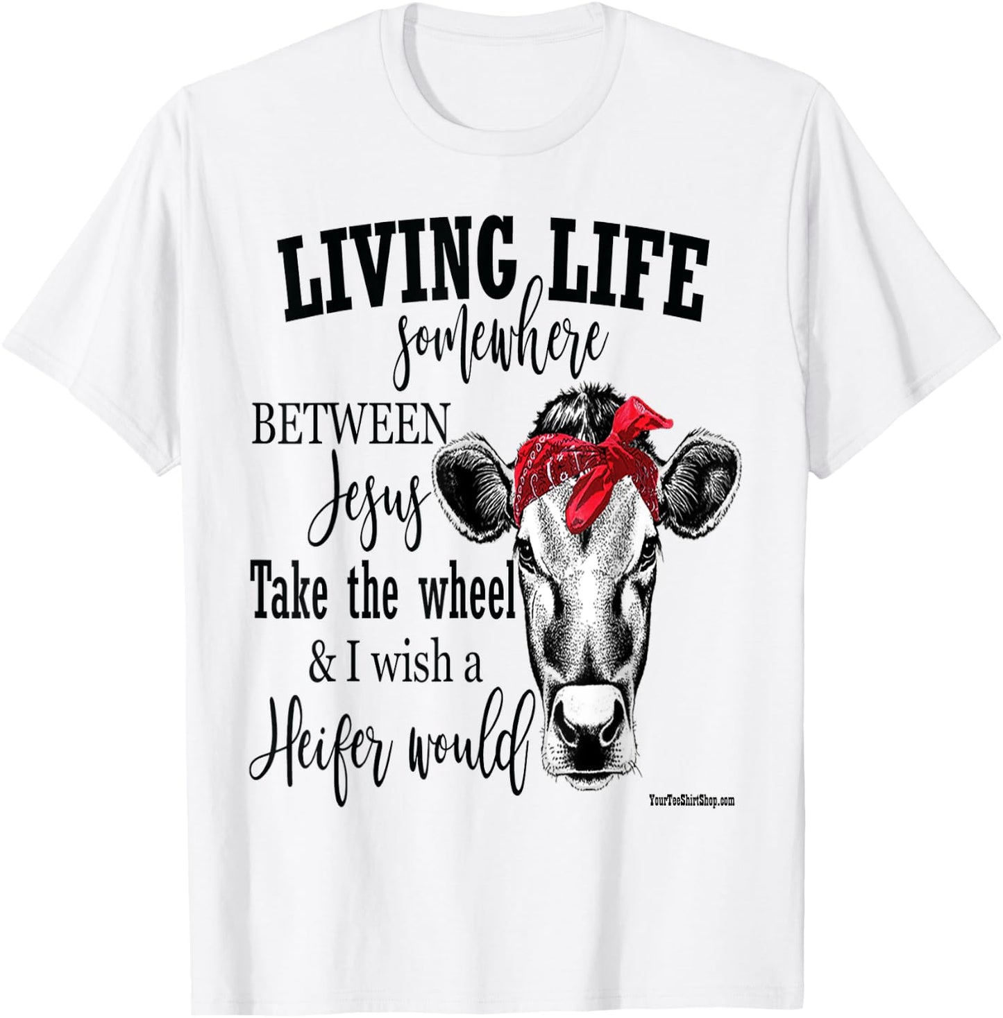 Living Life Between Jesus Take The Wheel and I Wish A Heifer T-Shirt - T-Shirt | White