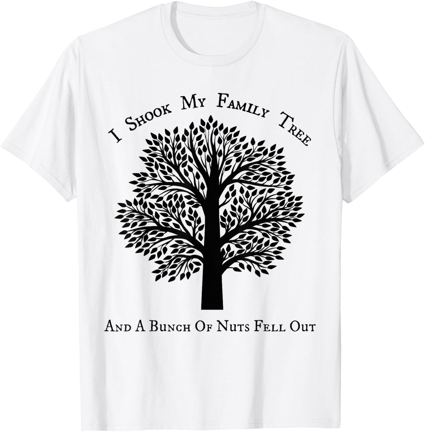 I shook my family tree and a bunch of nuts fell out T-Shirt - T-Shirt | White