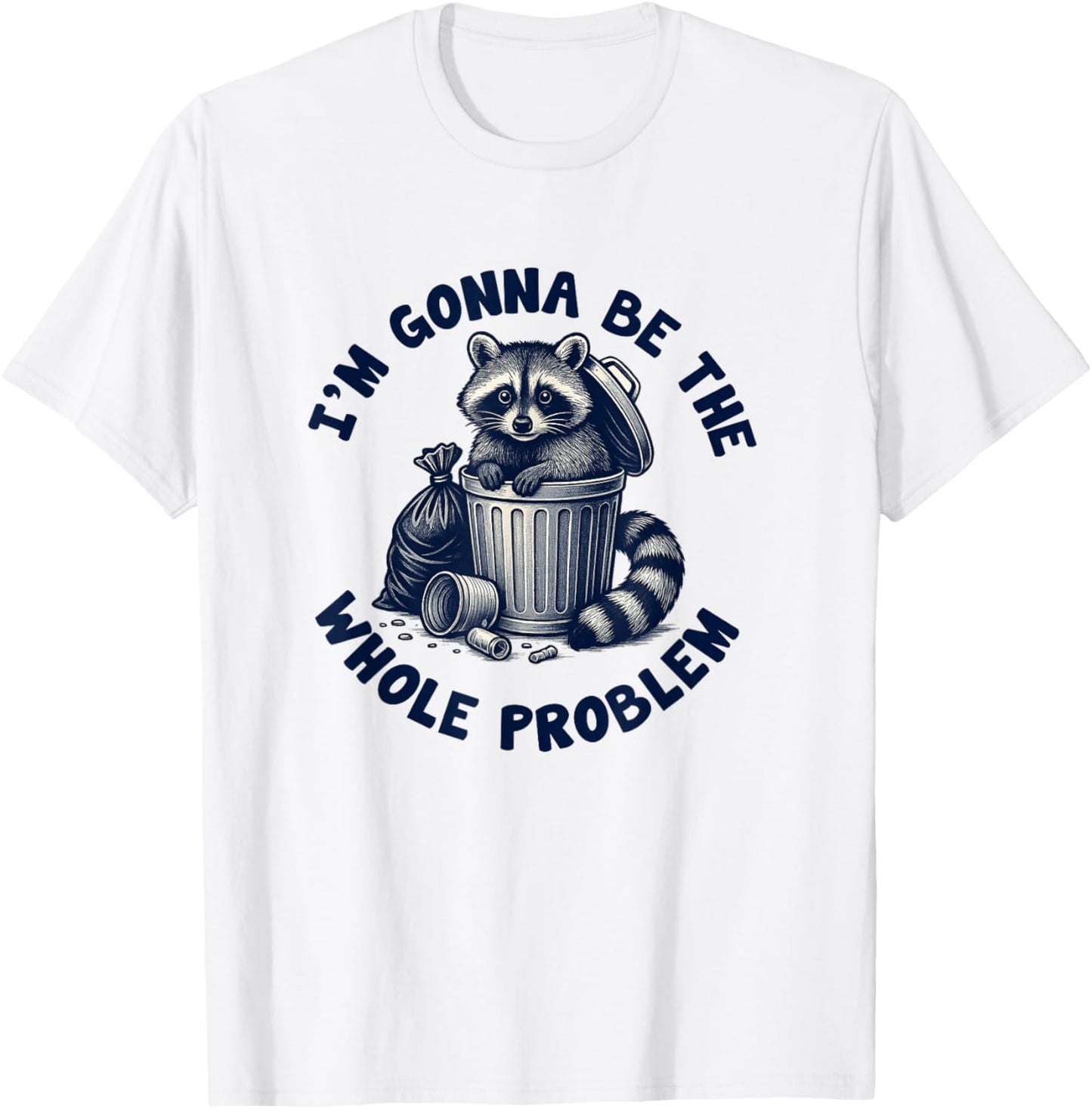 I'm Gonna Be The Whole Problem Funny Raccoon T-Shirt - T-Shirt | White