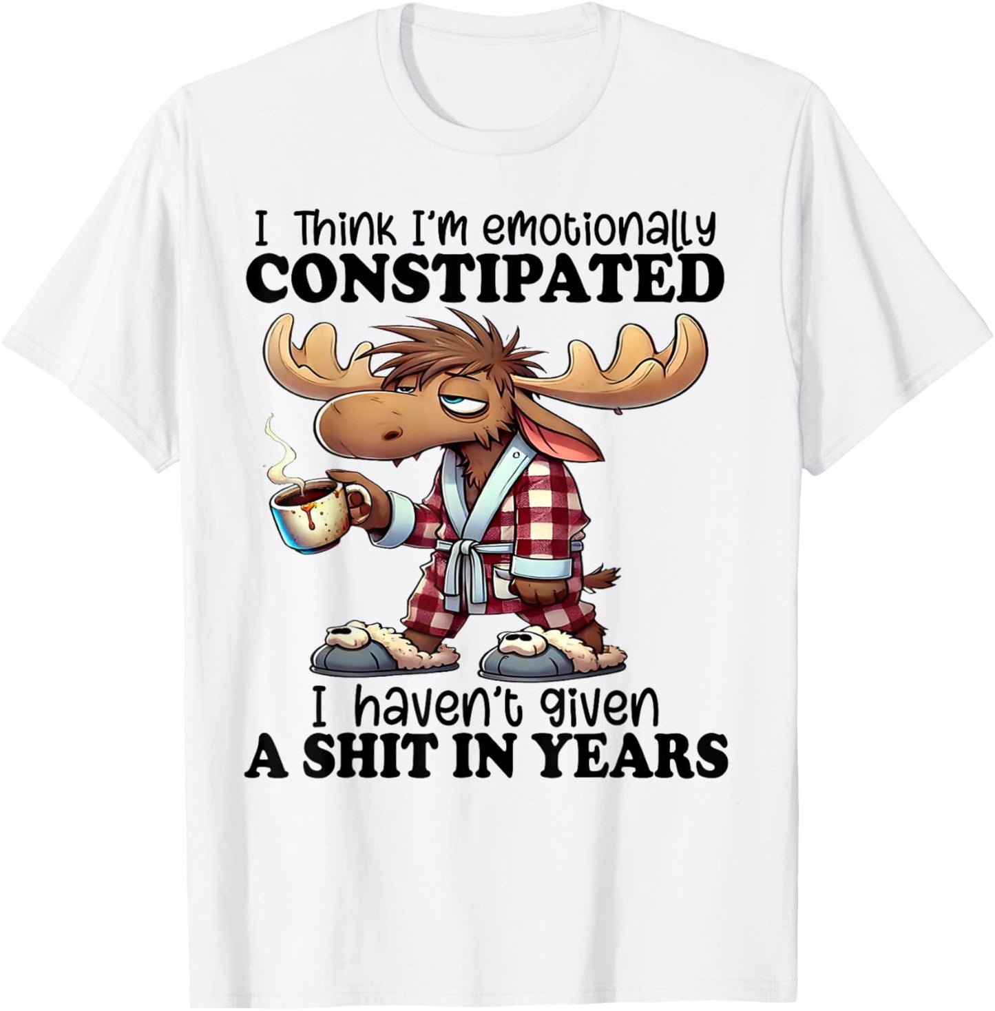 I Think I'm Emotionally Constipated I Haven't Given A Shit T-Shirt - T-Shirt | White
