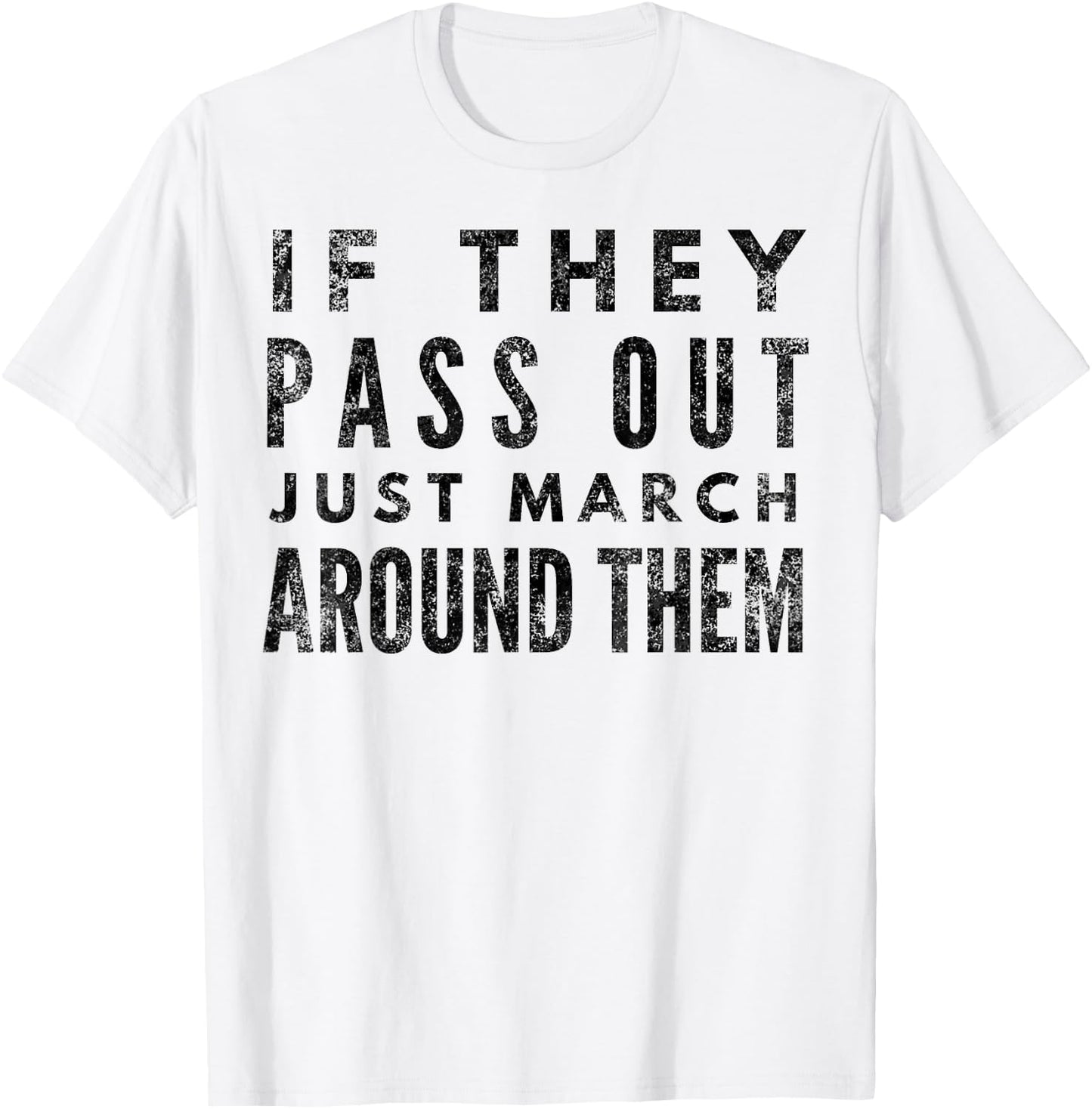 If They Pass Out Just March Around Them Marching Band T-Shirt - T-Shirt | White