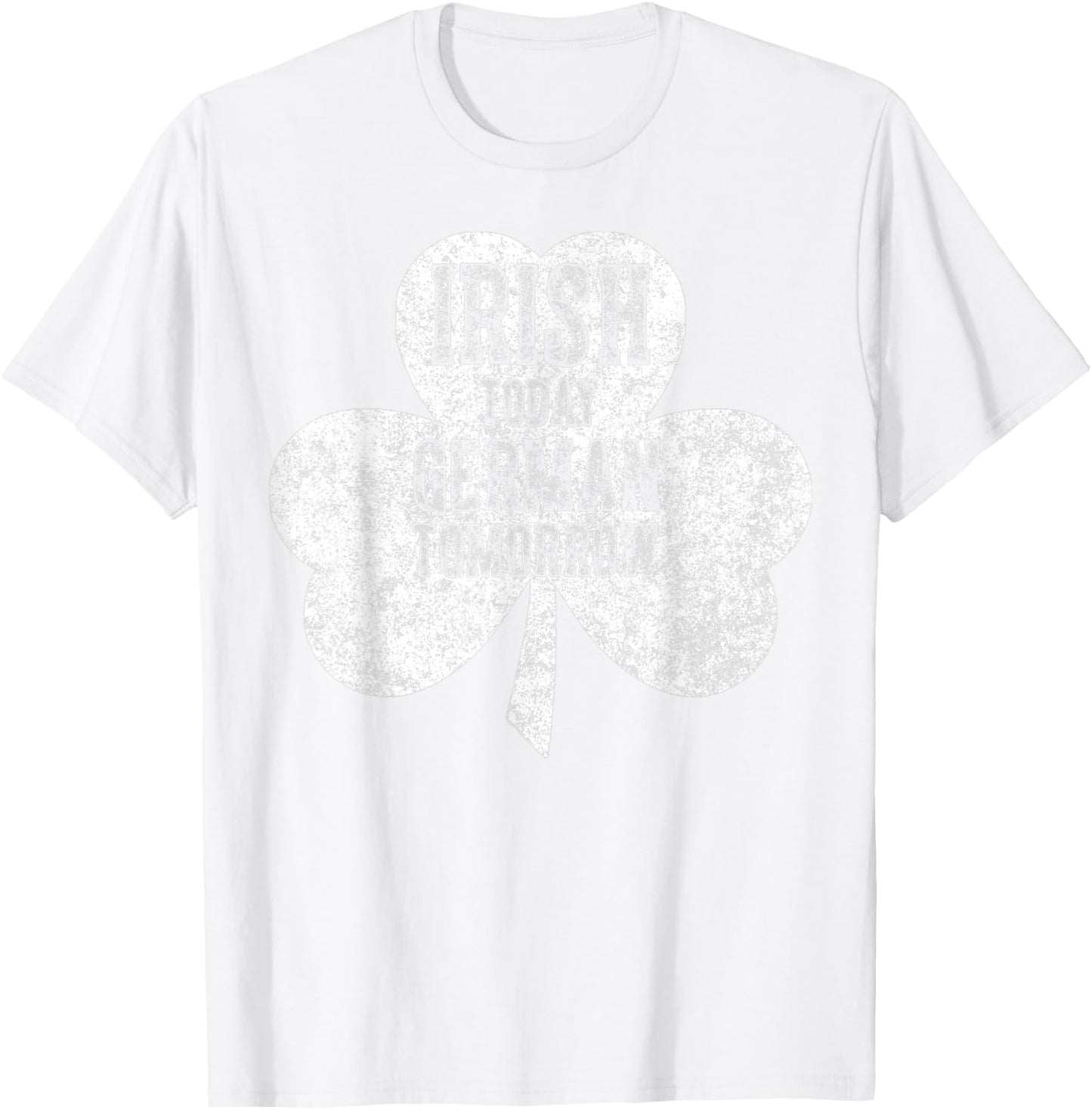 Saint Patricks Day Gift Irish Today German Tomorrow T-Shirt - T-Shirt | White