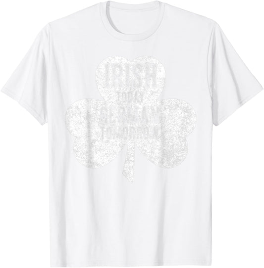 Saint Patricks Day Gift Irish Today German Tomorrow T-Shirt - T-Shirt | White