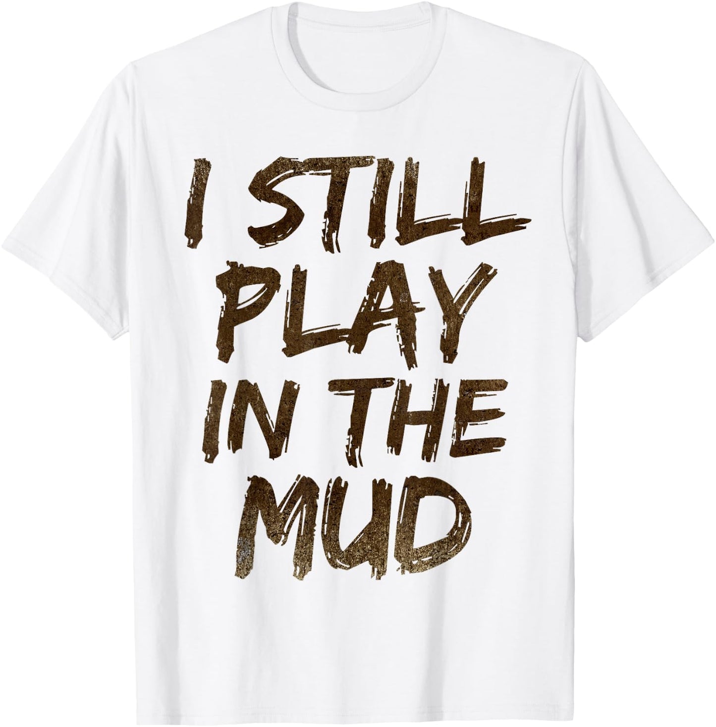 I Still Play in the Mud Shirt Cute Funny Obstacle Course T-Shirt - T-Shirt | White