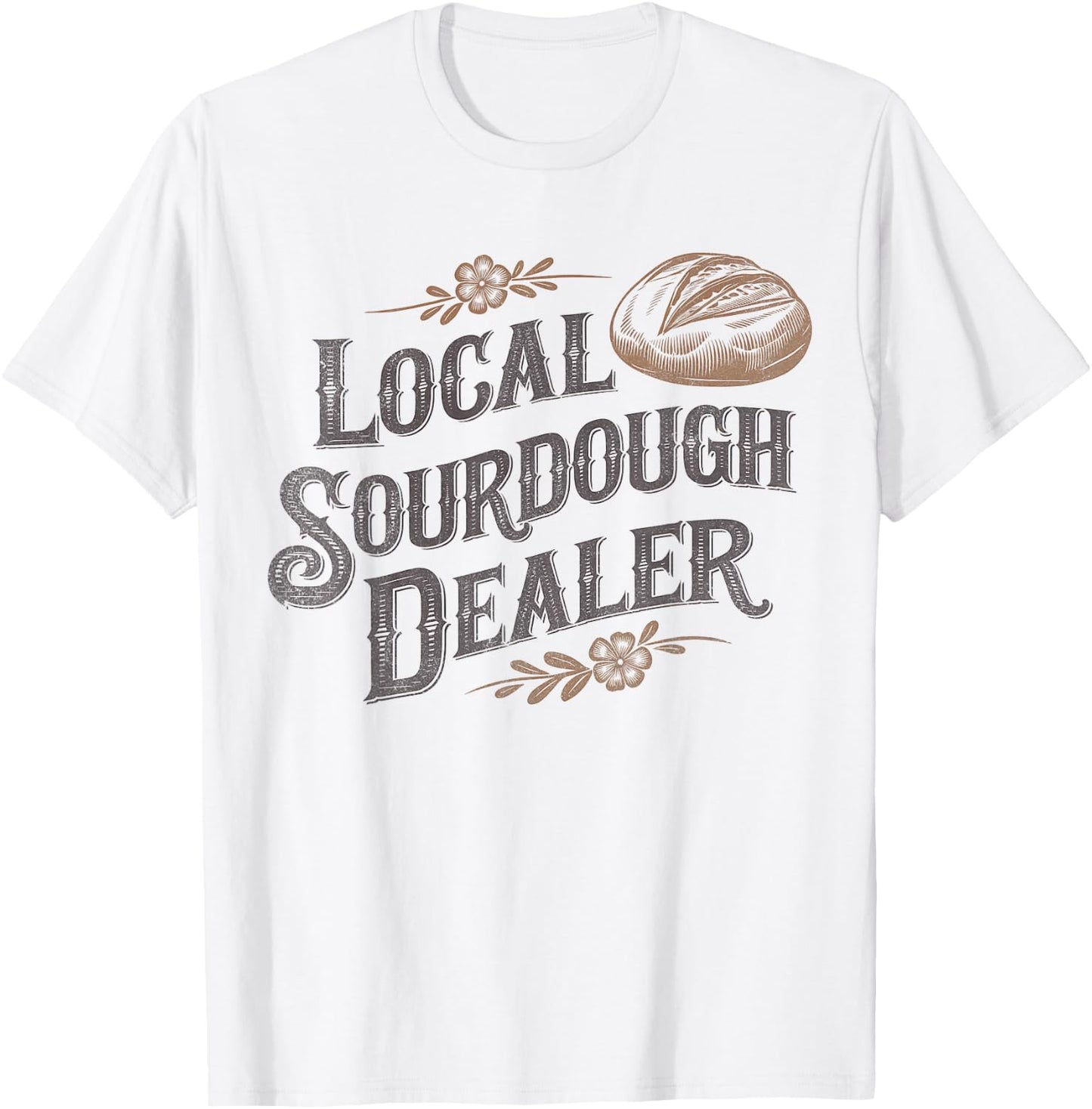 Support Your Local Sourdough Dealer Funny Bread Baker T-Shirt - T-Shirt | White