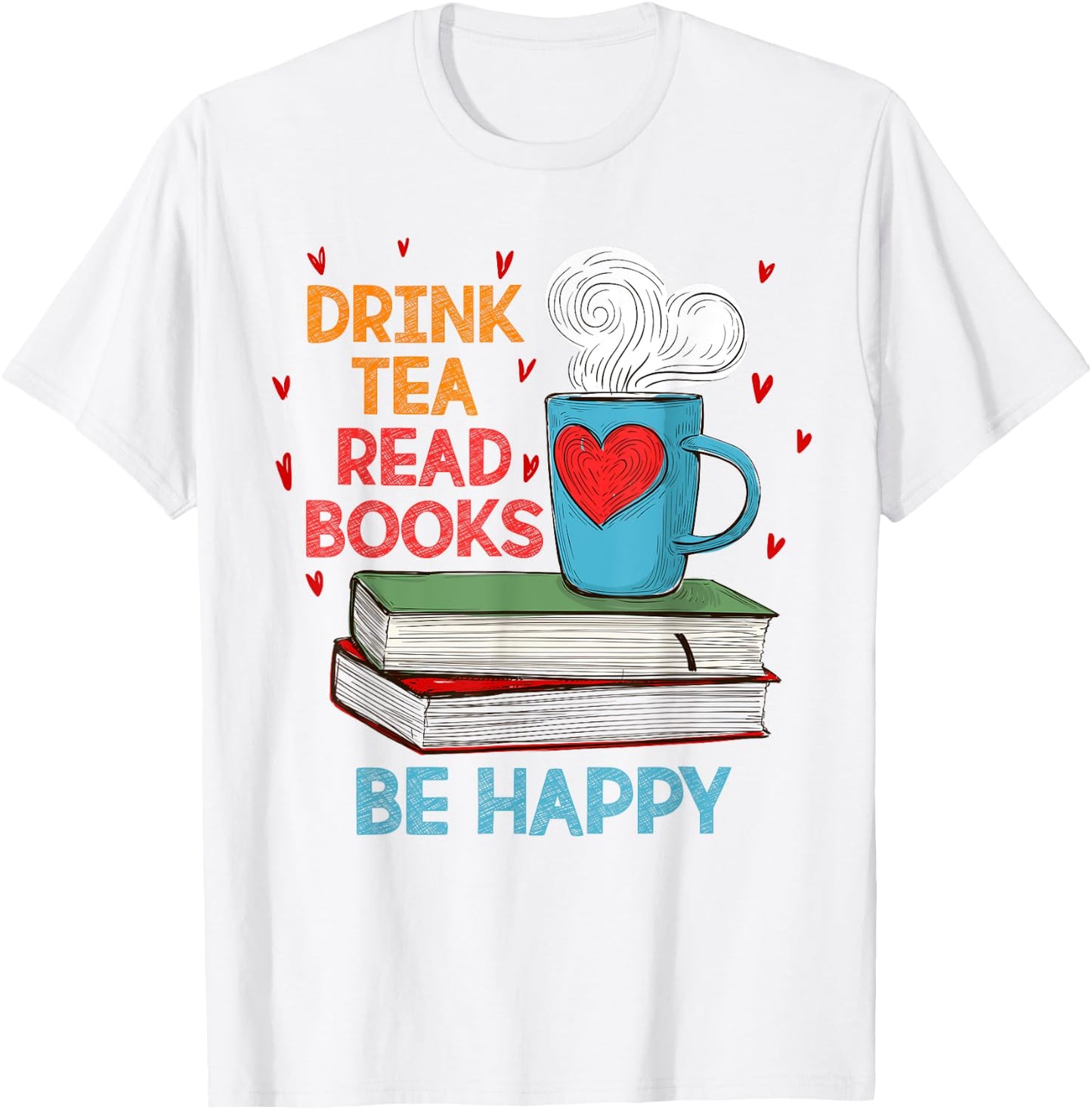 Drink Tea Read Books Be Happy I Love Reading Bookworm Shirt T-Shirt - T-Shirt | White