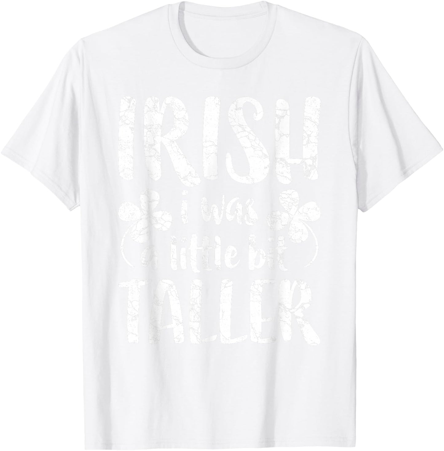 Irish I Was a Little Bit Taller Shirt Funny St Patricks Day T-Shirt - T-Shirt | White