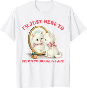 Cat Lover Unhinged I'm Just Here to Sit On Your Dad's Face T-Shirt - T-Shirt | White