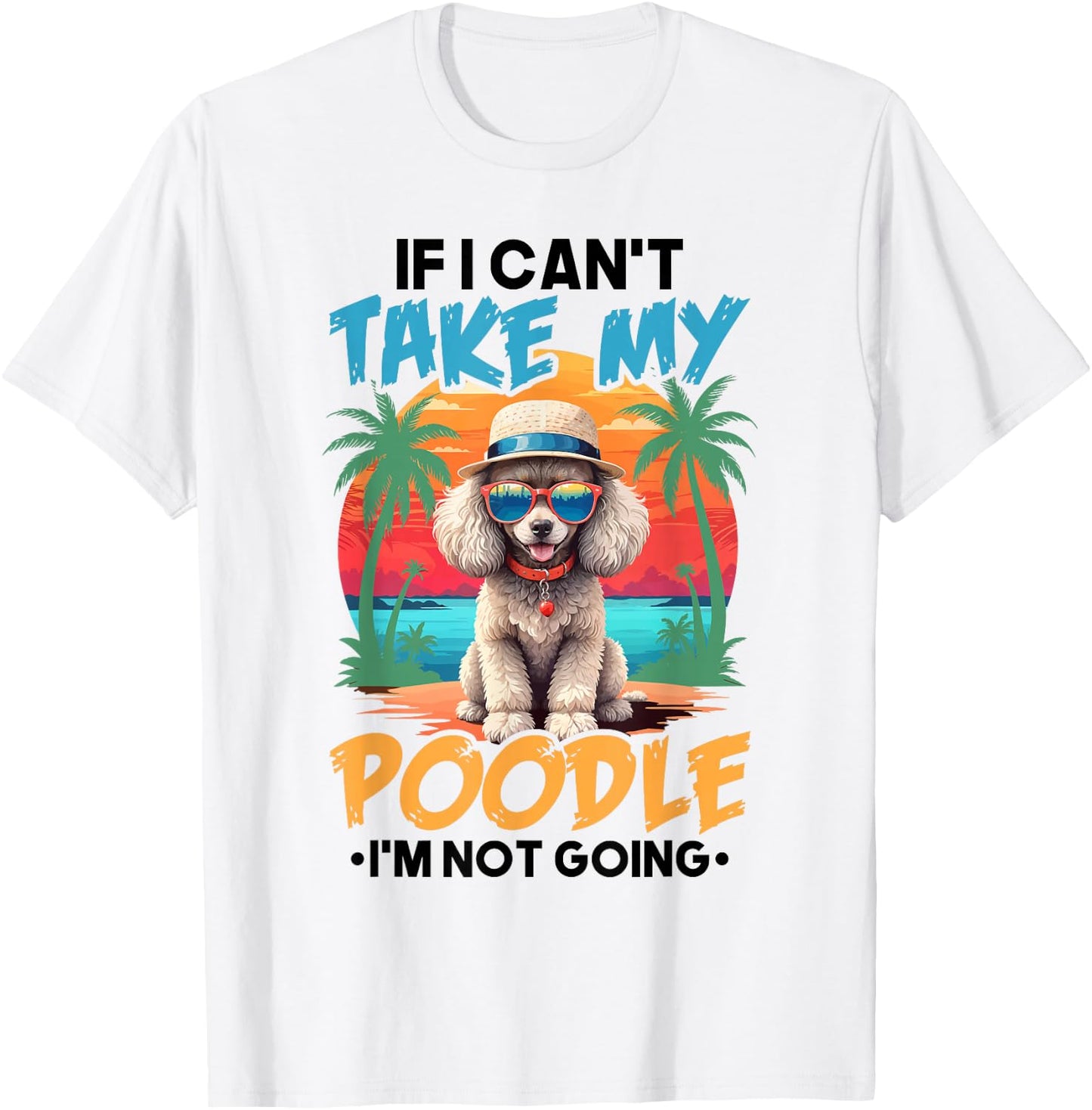 Cute Dog Lover Shirt If I Can't Take My Poodle I'm Not Going T-Shirt - T-Shirt | White