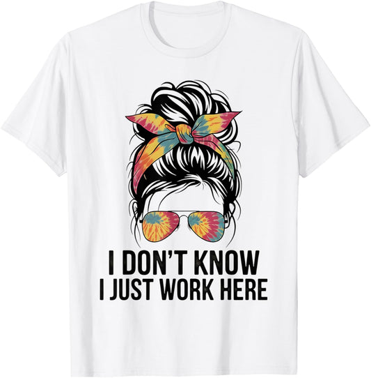 I Don't Know I Just Work Here Funny Sarcasm Quotes Gifts T-Shirt - T-Shirt | White