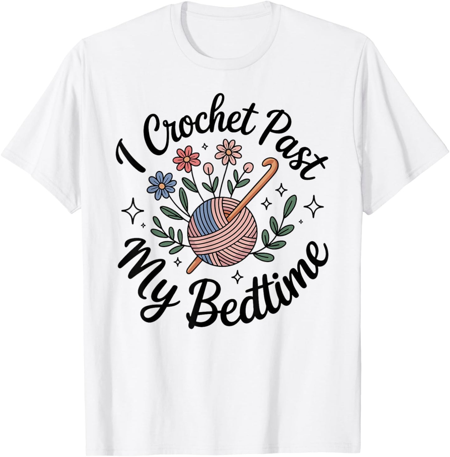 I Crochet Past My Bedtime Crocheting Funny Crocheter T-Shirt - T-Shirt | White