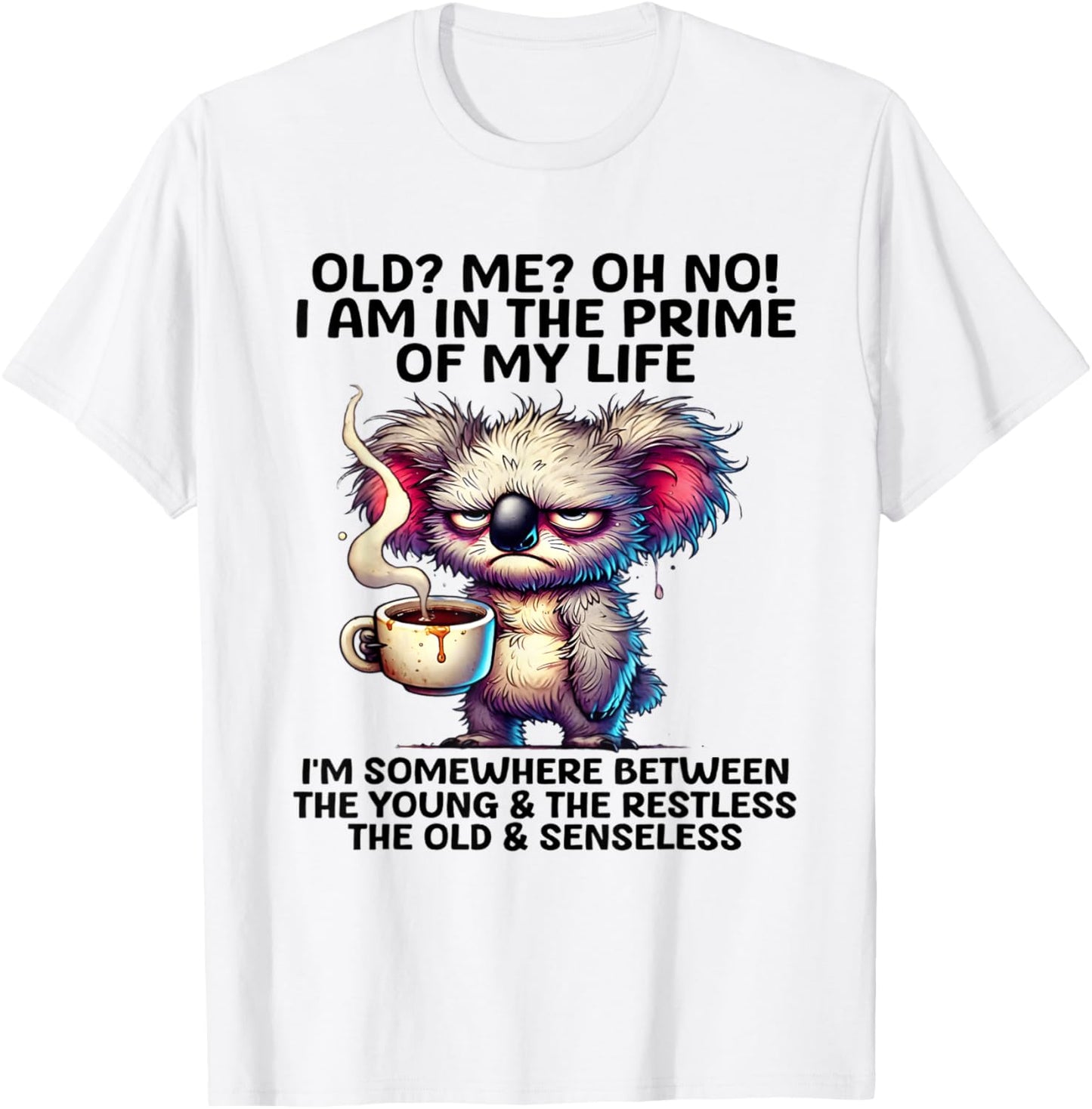 Old? Me? Oh No! I am in the primes of my life I'm some where T-Shirt - T-Shirt | White
