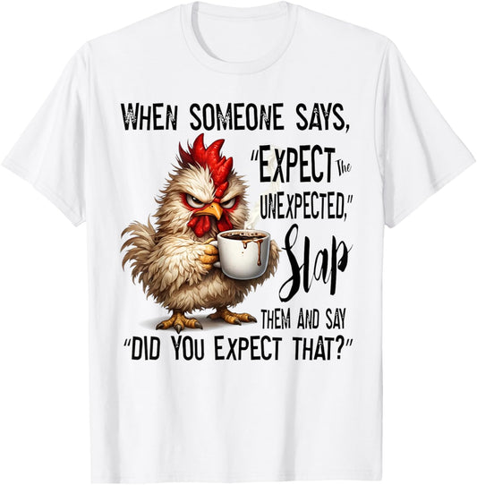 Funny Grumpy Chicken Expect The Unexpected Humor T-Shirt - T-Shirt | White