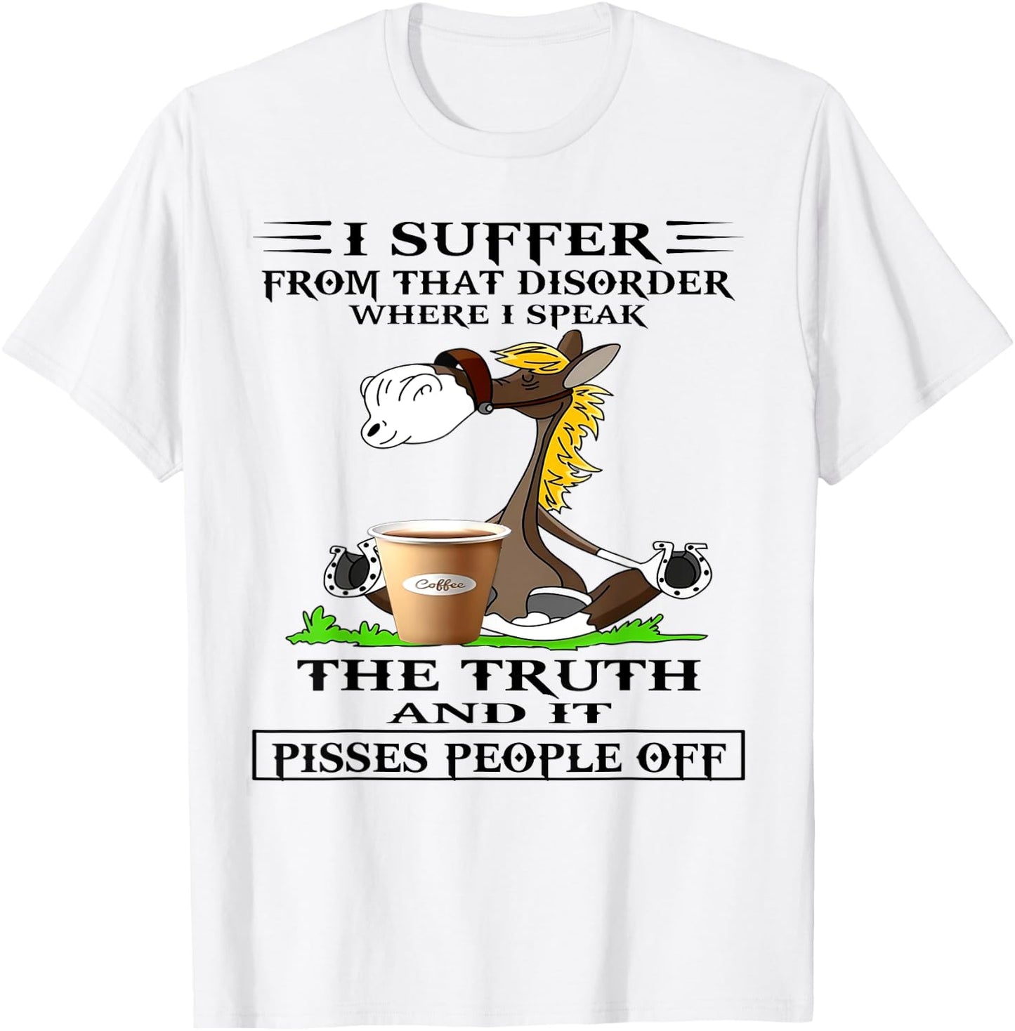 Horse I Suffer From That Disorder Where I Speak The Truth T-Shirt - T-Shirt | White