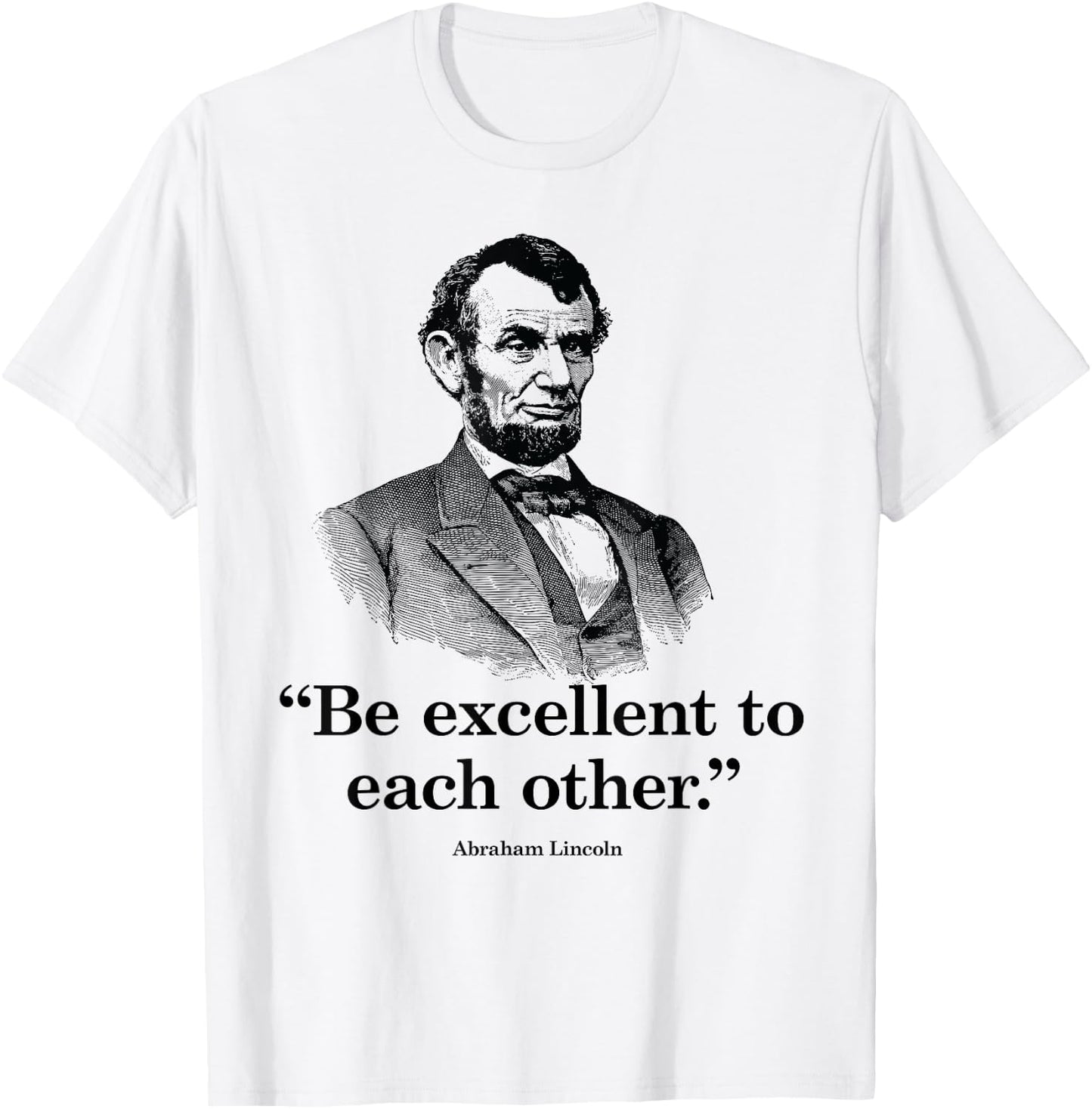 Be Excellent To Each Other - Funny Abraham Lincoln Quote T-Shirt - T-Shirt | White