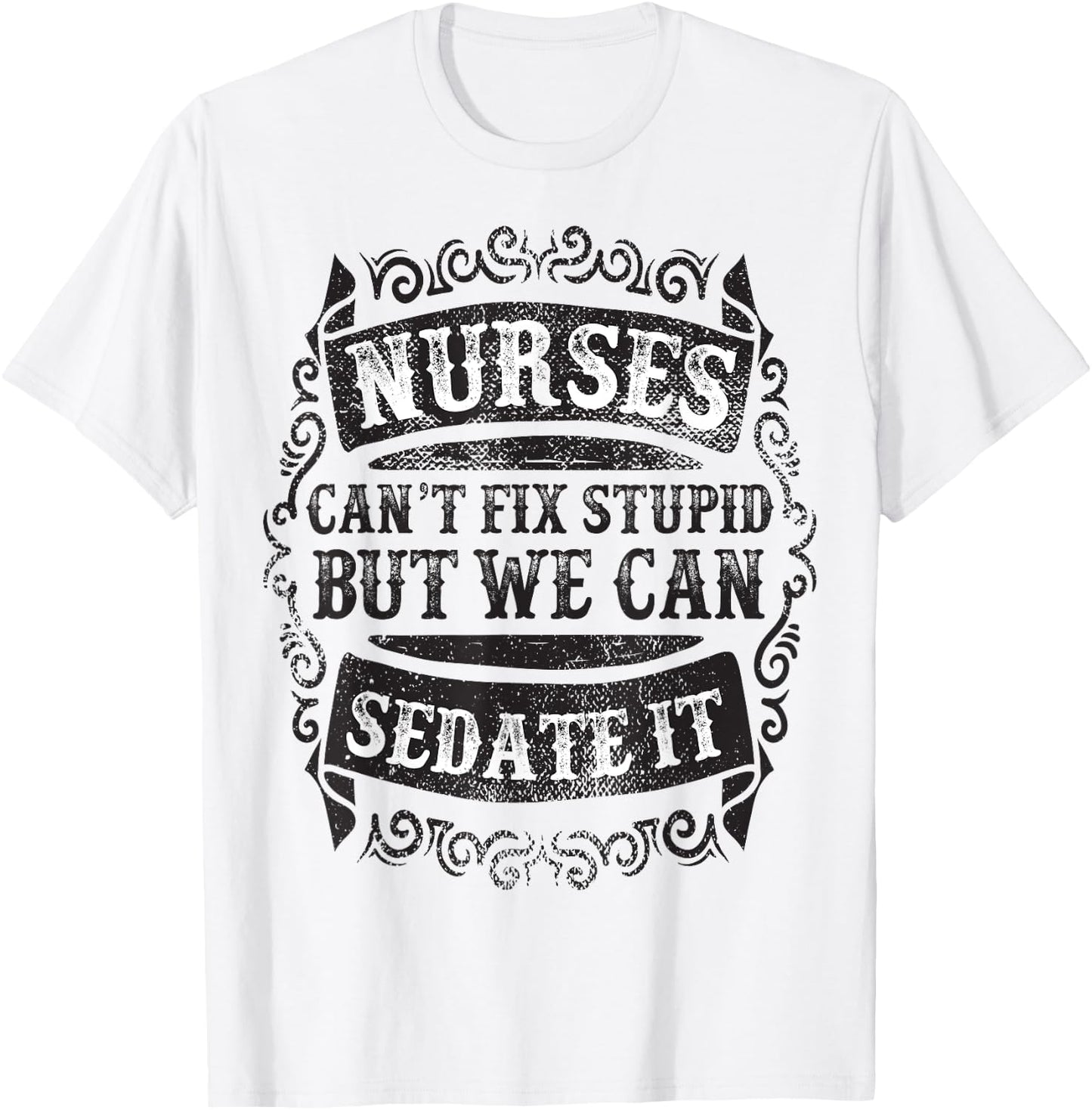 Nurses Can't Fix Stupid But We Can Sedate It Funny T-Shirt - T-Shirt | White