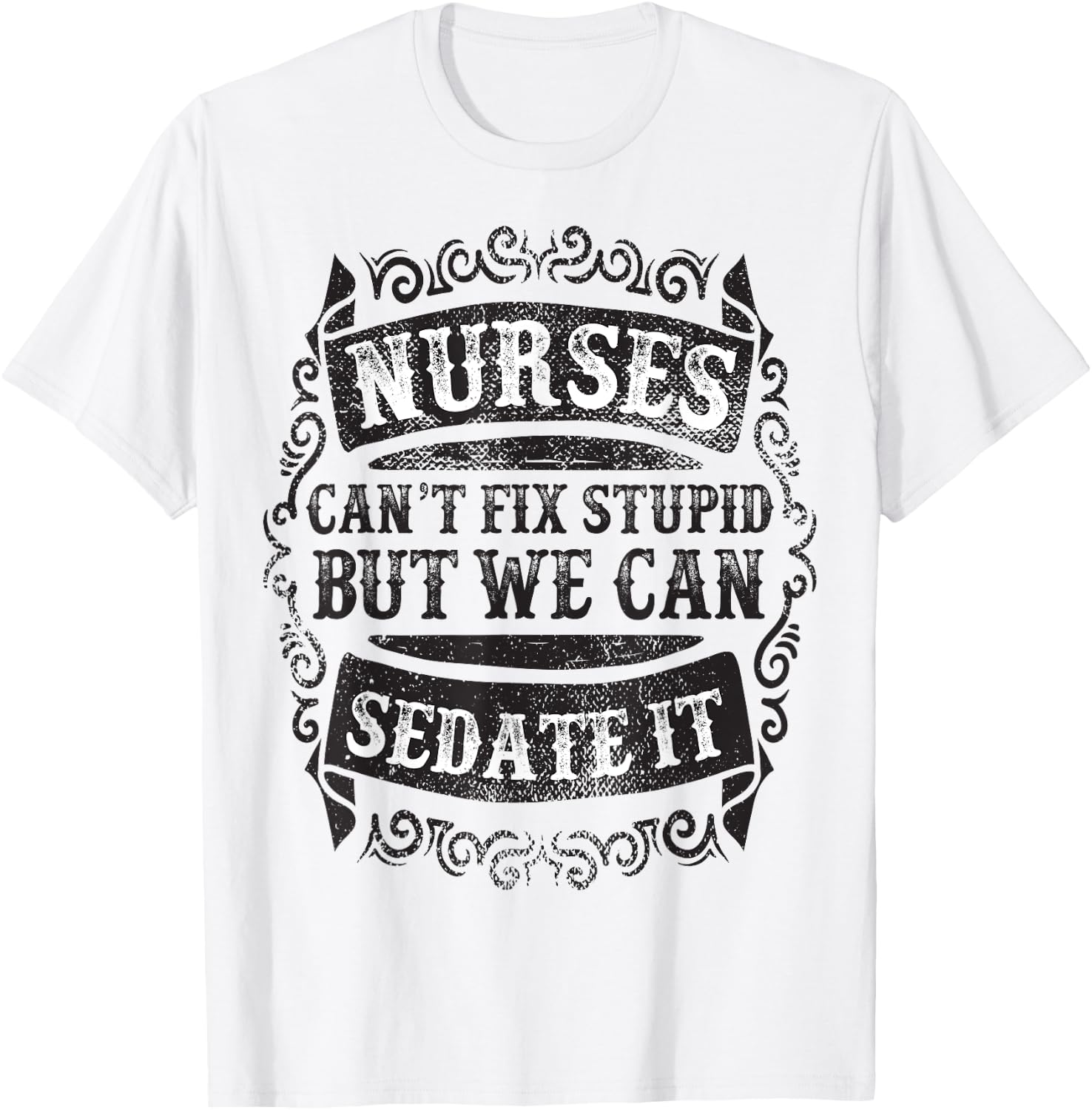 Nurses Can't Fix Stupid But We Can Sedate It Funny T-Shirt - T-Shirt | White