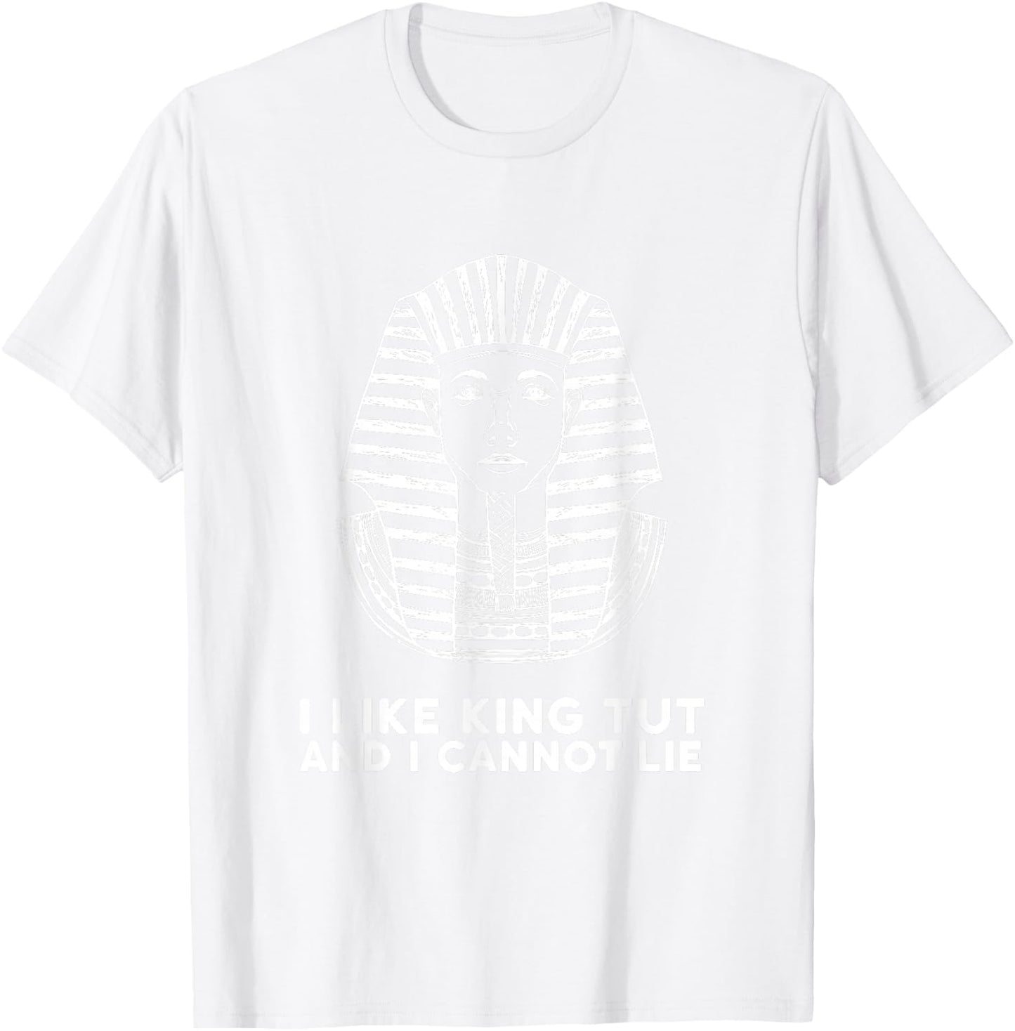 I Like King Tut and I Cannot Lie Tutankhamen Egypt T Shirt T-Shirt - T-Shirt | White