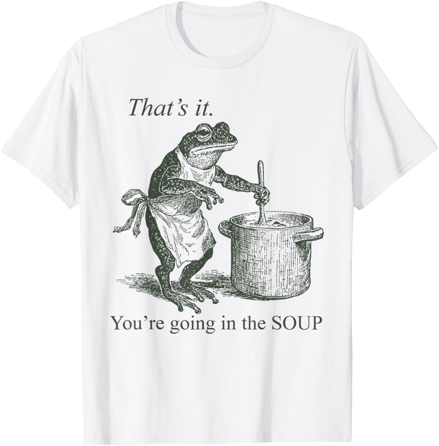 Funny Frog Meme That's It You're Going in The Soup T-Shirt - T-Shirt | White